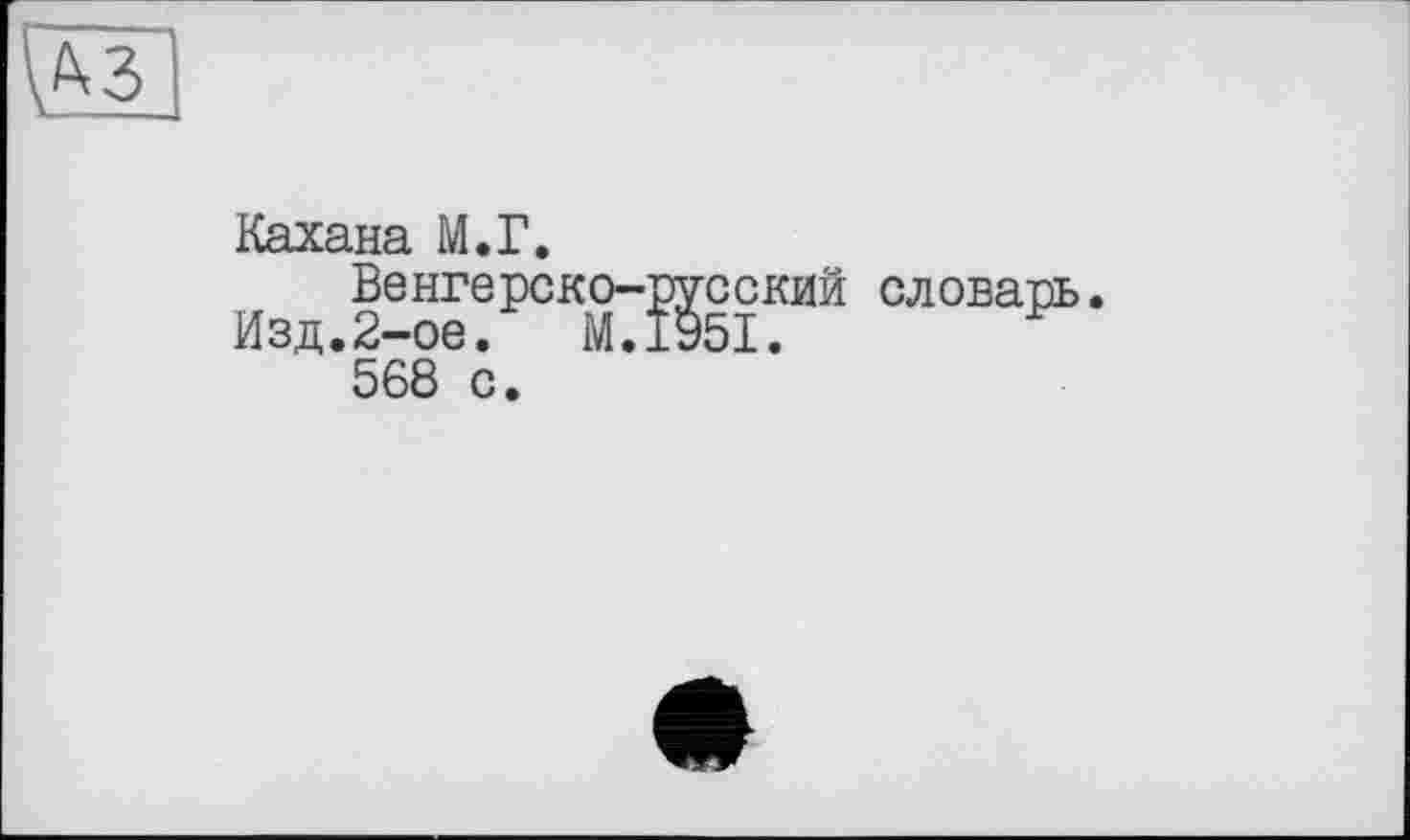 ﻿Кахана М.Г.
Венгерско-русский словарь
Изд.2-ое.	M.195I.
568 с.